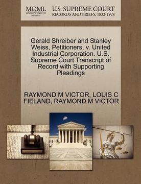 portada gerald shreiber and stanley weiss, petitioners, v. united industrial corporation. u.s. supreme court transcript of record with supporting pleadings