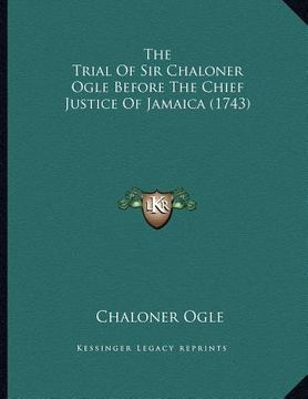 portada the trial of sir chaloner ogle before the chief justice of jamaica (1743) (en Inglés)