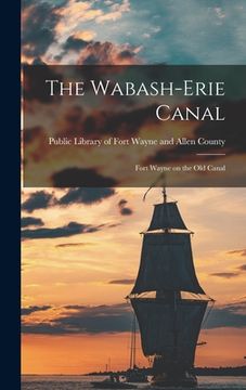 portada The Wabash-Erie Canal: Fort Wayne on the Old Canal (in English)