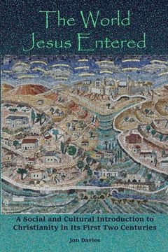 portada The World Jesus Entered: A Social and Cultural Introduction to Christianity in Its First Two Centuries (en Inglés)