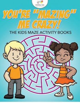 portada You're "Mazing" Me Crazy! The Kids Maze Activity Books (en Inglés)