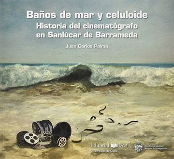 portada Baños de mar y Celuloide. Historia del Cinematógrafo en Sanlúcar de Barrameda (in Spanish)