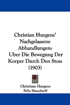 portada christian huygens' nachgelassene abhandlungen: uber die bewegung der korper durch den stoss (1903)