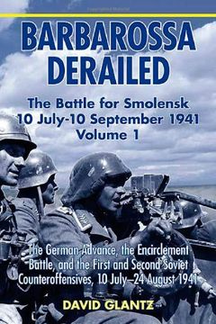portada Barbarossa Derailed: The Battle for Smolensk 10 July - 10 September 1941 Volume 1: The German Advance, the Encirclement Battle, and the First and. Counteroffensives, 10 July-24 August 1941 (en Inglés)