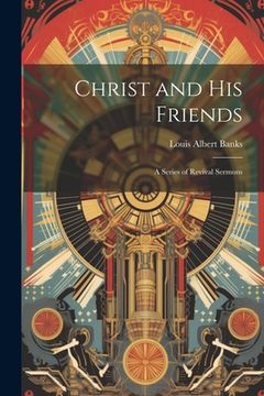 portada Christ and His Friends; a Series of Revival Sermons (en Inglés)