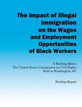 portada The Impact of Illegal Immigration on the Wages and Employment Opportunities of Black Workers (en Inglés)
