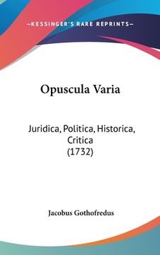 portada Opuscula Varia: Juridica, Politica, Historica, Critica (1732) (en Latin)