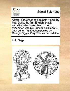 portada a letter addressed to a female friend. by mrs. sage, the first english female aerial traveller; describing ... her expedition with mr. lunardi's bal (en Inglés)