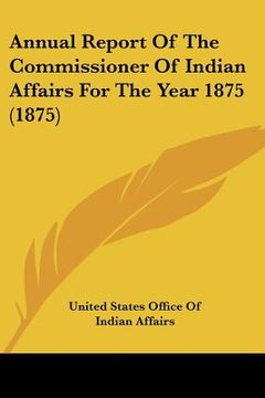 portada annual report of the commissioner of indian affairs for the year 1875 (1875) (en Inglés)