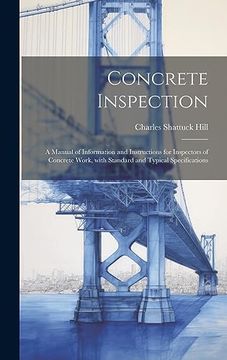 portada Concrete Inspection; A Manual of Information and Instructions for Inspectors of Concrete Work, With Standard and Typical Specifications