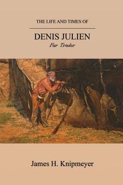 portada The Life and Times of Denis Julien: Fur Trader (en Inglés)
