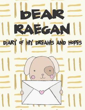 portada Dear Raegan, Diary of My Dreams and Hopes: A Girl's Thoughts (en Inglés)