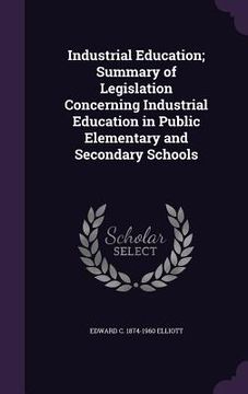 portada Industrial Education; Summary of Legislation Concerning Industrial Education in Public Elementary and Secondary Schools (en Inglés)