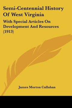 portada semi-centennial history of west virginia: with special articles on development and resources (1913) (en Inglés)