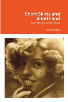 portada Short Skirts and Shorthand: Secretaries in the 1970s (en Inglés)