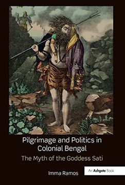 portada Pilgrimage and Politics in Colonial Bengal: The Myth of the Goddess Sati (en Inglés)