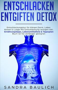 portada Entschlacken Entgiften Detox: Entschlackungskur für Körper, Darm, Leber, Nieren & Lunge Mit Entschlackung reinigen Inkl. Ernährungstipps, Lebensmitt (en Alemán)