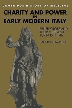 portada Charity and Power in Early Modern Italy: Benefactors and Their Motives in Turin, 1541–1789 (Cambridge Studies in the History of Medicine) 