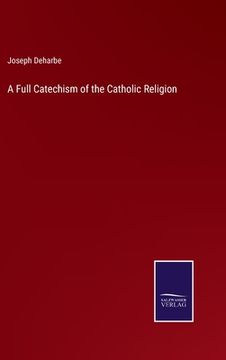 portada A Full Catechism of the Catholic Religion (en Inglés)