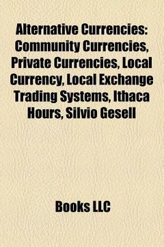 portada alternative currencies: community currencies, private currencies, local currency, local exchange trading systems, ithaca hours, silvio gesell