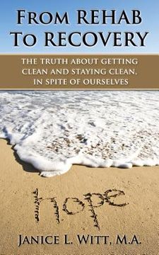 portada From Rehab to Recovery: the truth about getting clean and staying clean, in spite of ourselves (en Inglés)