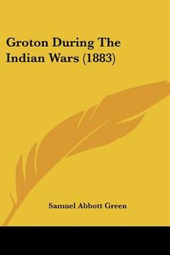 portada groton during the indian wars (1883) (en Inglés)