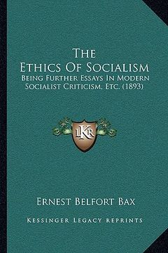 portada the ethics of socialism: being further essays in modern socialist criticism, etc. (1893) (en Inglés)