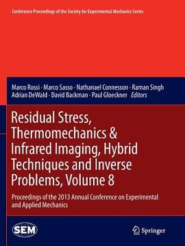 portada Residual Stress, Thermomechanics & Infrared Imaging, Hybrid Techniques and Inverse Problems, Volume 8: Proceedings of the 2013 Annual Conference on Ex (en Inglés)