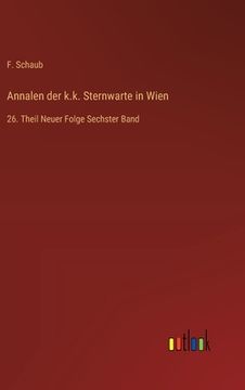 portada Annalen der k.k. Sternwarte in Wien: 26. Theil Neuer Folge Sechster Band (en Alemán)