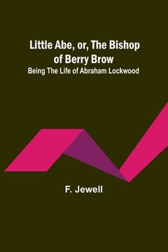 portada Little Abe, or, the Bishop of Berry Brow: Being the Life of Abraham Lockwood (en Inglés)