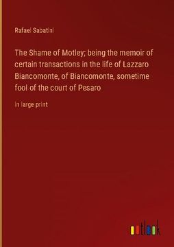 portada The Shame of Motley; being the memoir of certain transactions in the life of Lazzaro Biancomonte, of Biancomonte, sometime fool of the court of Pesaro (en Inglés)