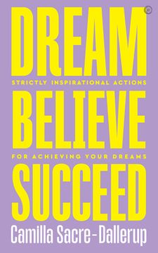 portada Dream, Believe, Succeed: Strictly Inspirational Actions for Achieving Your Dreams (en Inglés)
