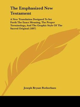 portada the emphasized new testament: a new translation designed to set forth the exact meaning, the proper terminology, and the graphic style of the sacred (in English)