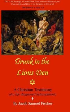 portada Drunk in the Lions den - Christian Testimony of a Life Diagnosed Schizophrenic (en Inglés)