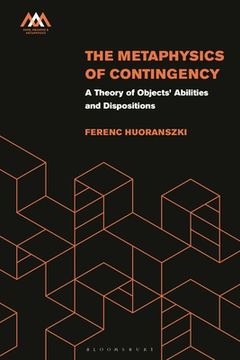 portada The Metaphysics of Contingency: A Theory of Objects' Abilities and Dispositions (en Inglés)