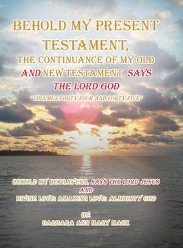 portada Behold My Present Testament: Behold My Present Testament, the Continuance of My Old and New Testament, Says the Lord God (in English)