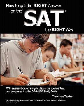 portada how to get the right answer on the sat the right way - with an unauthorized analysis, discussion, commentary, and complement to the official sat study (en Inglés)