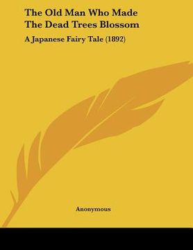 portada the old man who made the dead trees blossom: a japanese fairy tale (1892) (en Inglés)