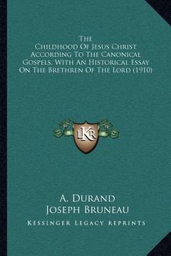 portada the childhood of jesus christ according to the canonical gospels, with an historical essay on the brethren of the lord (1910) (en Inglés)