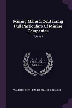 portada Mining Manual Containing Full Particulars Of Mining Companies; Volume 2 (en Inglés)