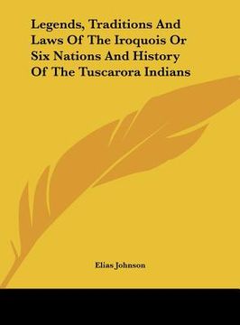 portada legends, traditions and laws of the iroquois or six nations and history of the tuscarora indians (en Inglés)
