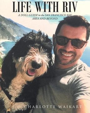 portada Life With Riv: A DOG's GUIDE to the SAN FRANCISCO BAY AREA AND BEYOND (en Inglés)