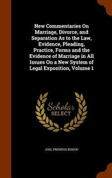 portada New Commentaries On Marriage, Divorce, and Separation As to the Law, Evidence, Pleading, Practice, Forms and the Evidence of Marriage in All Issues On