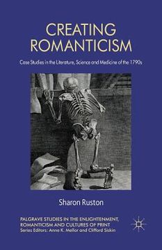 portada Creating Romanticism: Case Studies in the Literature, Science and Medicine of the 1790s (en Inglés)