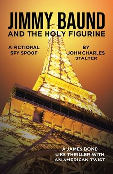 portada Jimmy Baund and the Holy Figurine: A Fictional Spy Spoof (en Inglés)