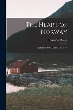 portada The Heart of Norway; a History of the Central Provinces (en Inglés)