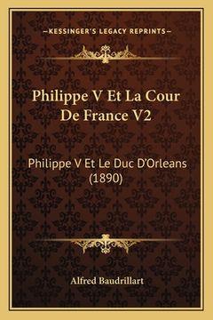 portada Philippe V Et La Cour De France V2: Philippe V Et Le Duc D'Orleans (1890) (en Francés)