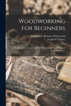 portada Woodworking for Beginners: a Textbook for Use in the Trade Schools and School Shops of the Philippines (en Inglés)