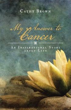 portada My Answer to Cancer: An Inspirational Story about Life (en Inglés)