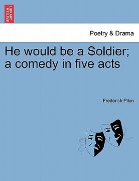 portada he would be a soldier; a comedy in five acts (en Inglés)